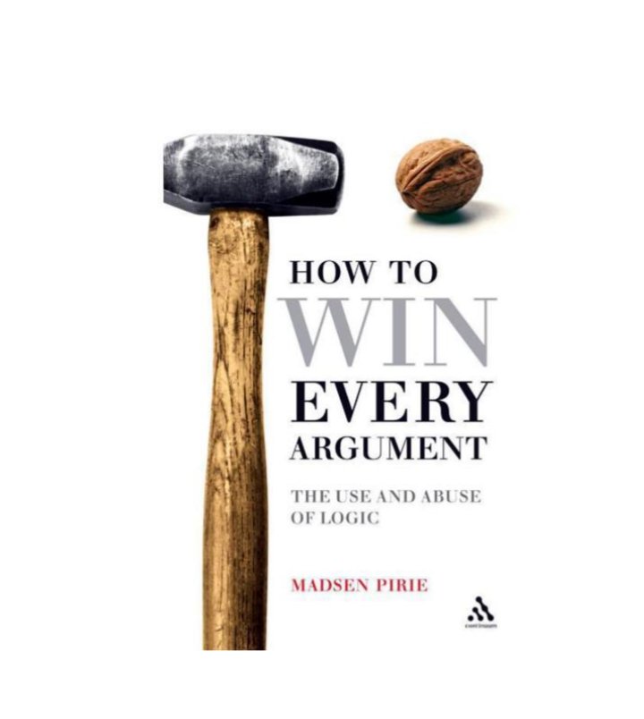 Madsen Pirie How to Win Every Argument The Use and Abuse of Logic 2006 Continuum.pdf
